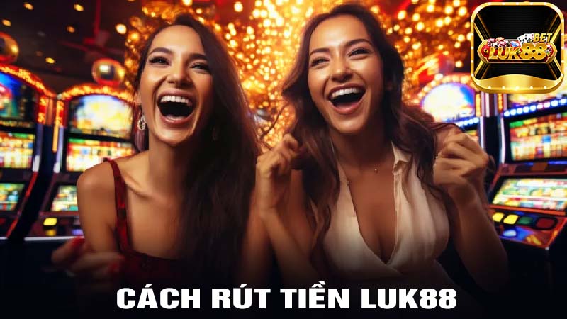 Cách rút tiền Luk88